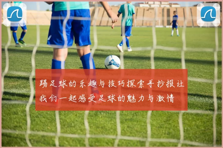 踢足球的乐趣与技巧探索手抄报让我们一起感受足球的魅力与激情