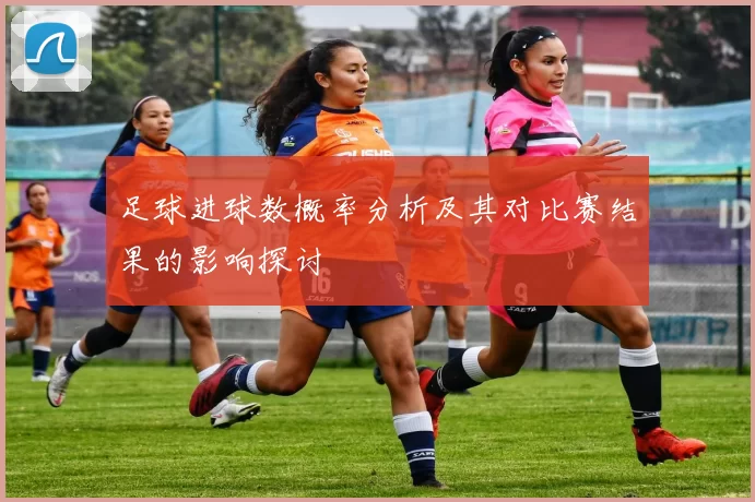 足球进球数概率分析及其对比赛结果的影响探讨