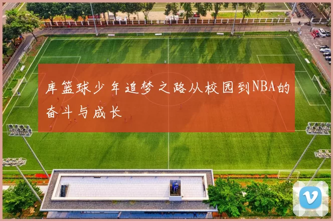 库篮球少年追梦之路从校园到NBA的奋斗与成长